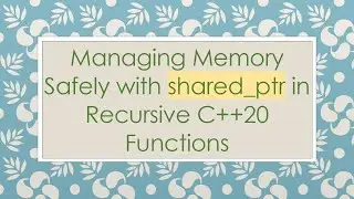 Managing Memory Safely with shared_ptr in Recursive C+ + 20 Functions