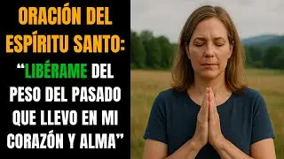 Oraci&oacute;n del Esp&iacute;ritu Santo para liberarse del peso del pasado