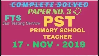 Primary School Teacher-(PST) : Paper 3: 17-Nov-2019: Fair Testing Service: Complete Solved
