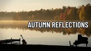 Autumn Reflections  Peaceful Guitar & Piano Music for Calm Moments