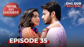 NEVER SAY GOODBYE &mdash; Full Episode 35 | Indian Series in English Dubbed | Indian Drama