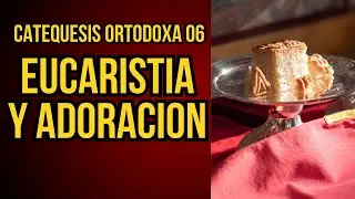Eucaristía y Adoración Liturgia - Catequesis Ortodoxa 06