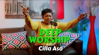 DEEP WORSHIP #8 - INTO HIS PRESENCE with  CILLA ASA