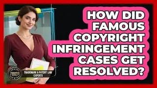 How Did Famous Copyright Infringement Cases Get Resolved? - Trademark and Patent Law Experts