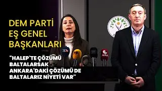 DEM Parti eş genel başkanları: Halep'te çözümü baltalarsak Ankara'daki çözümü baltalarız niyeti var