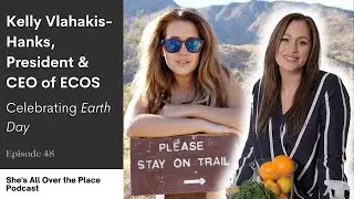 She's All Over the Place Podcast- Kelly Vlahakis-Hanks President & CEO of ECOS Celebrating Earth Day