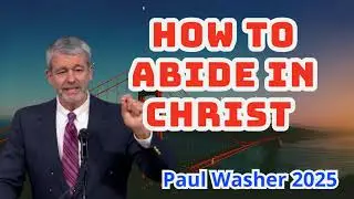 How to Abide in Christ - Paul Washer 2025