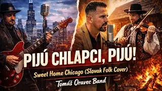Sweet Home Chicago (Slovak Folk Cover) &ndash; &ldquo;Pij&uacute; chlapci, pij&uacute;&rdquo; | Tom&aacute;&scaron; Oravec Band