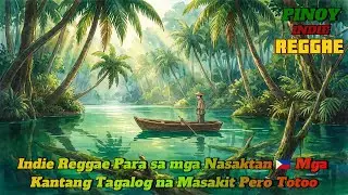 Indie Reggae Para sa mga Nasaktan 🇵🇭 Mga Kantang Tagalog na Masakit Pero Totoo