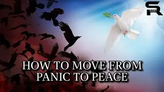 &ldquo;HOW TO MOVE FROM PANIC TO PEACE&rdquo;
