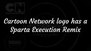 Cartoon Network logo has a Sparta Execution Remix