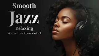 Smooth Jazz Deep Listening &ndash; Warm Instrumentals for Relaxing Nights