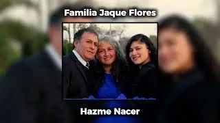 Hazme Nacer - Familia Jaque Flores ft Manuel Flores