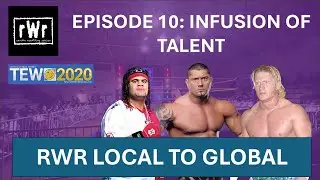 RWR Local To Global (TEW2020)- Episode 10: Infusion of Talent