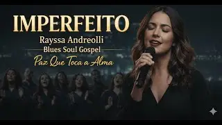 Imperfeito | Rayssa Andreolli – Blues Soul Gospel | Paz Que Toca a Alma