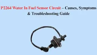 P2264 Water In Fuel Sensor Circuit &ndash; Causes, Symptoms & Troubleshooting Guide