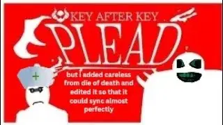 Plead but i added careless from die of death and﻿ edited it so that it could sync almost perfectly