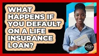 What Happens If You Default On A Life Insurance Loan?