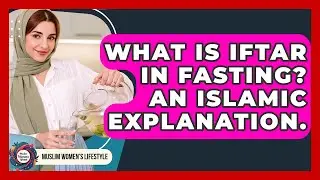 What Is Iftar In Fasting? An Islamic Explanation. - Muslim Womens Lifestyle