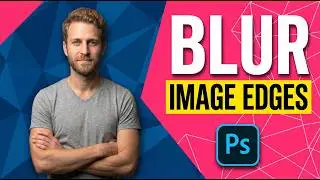 How To Blur Edges Of Image In Photoshop (Easy Guide)