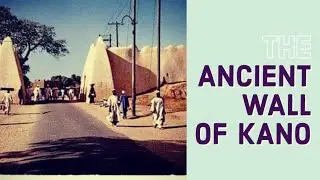 What do you know about the Ancient Kano city Walls in Northern Nigeria.