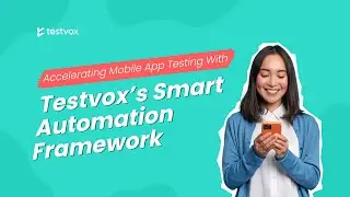 Mobile App Automation Testing With Testvox’s Smart Automation Framework