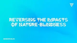 REVERSING THE IMPACTS OF NATURE BLINDNESS