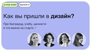 [UX Wise Story #1]  - Как вы пришли в дизайн?