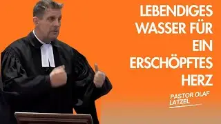 Pastor Olaf Latzel || Lebendiges Wasser für ein erschöpftes Herz
