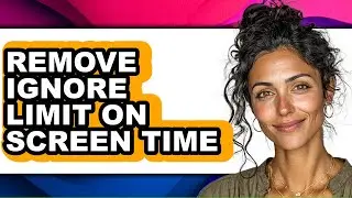 How to Remove Ignore Limit on Screen Time (full Guide)
