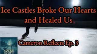 Cameron Reflects: Ice Castles | Heartbreak and Healing