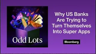Why US Banks Are Trying to Turn Themselves Into Super Apps | Odd Lots