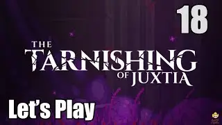 Tarnishing of Juxtia - Lets Play Part 18: Final Bosses