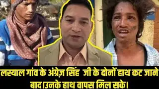 लस्याल गांव के अंग्रेज़ सिंह  जी के दोनों हाथ कट जाने बाद।उनके हाथ वापस मिल सके 