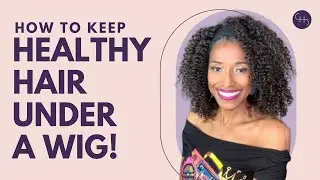 How to Maintain Healthy Hair UNDER Wig or Protective Styles!