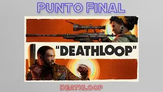 Punto Final - Deathloop (Rese&ntilde;a/Opini&oacute;n)