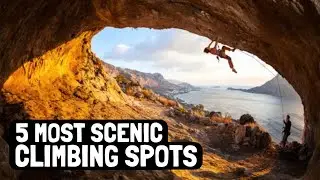 5 Most SCENIC Rock Climbing Spots Worldwide