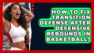 How To Fix Transition Defense After Defensive Rebounds In Basketball? - College Basketball Insiders