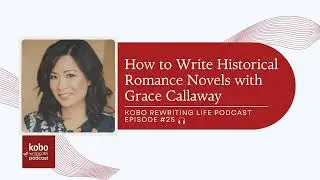 Kobo ReWriting Life – #25 – How to Write Historical Romance with Grace Callaway