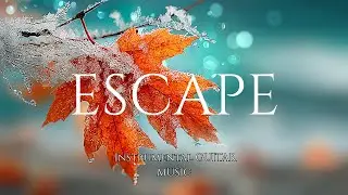 Relaxing Guitar for Stress Relief, Work, and Study | ESCAPE Ambient Instrumental Music