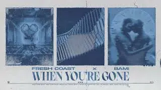 Fresh Coast & BAMI - When You're Gone