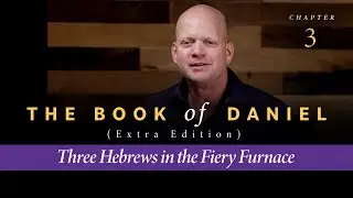 The Book of Daniel Chapter 3:Three Hebrews in the Fiery Furnace