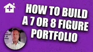 Rentals to Wealth: How to Build a 7 or 8 Figure Portfolio and Net Worth