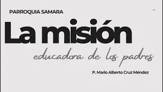 La misi&oacute;n educadora de los Padres, por P. Mario Alberto Cruz