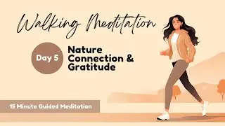 [Walking Meditation | Day 5] Nature Connection and Gratitude 15 Minute Guided Meditation