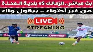 بث مباشر 🔴 الزمالك vS بلديه المحله 📺 مع دكتور وليد سيد 🚨🎯⚽️