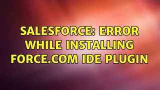 Salesforce: Error while installing force.com IDE Plugin (2 Solutions!!)
