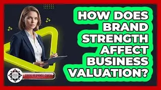 How Does Brand Strength Affect Business Valuation?