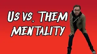 Us vs. Them mentality