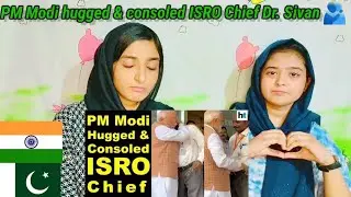 PM Modi hugged and consoled ISRO chief Dr. Sivan India's Chandrayaan Mission | Pakistani Reaction